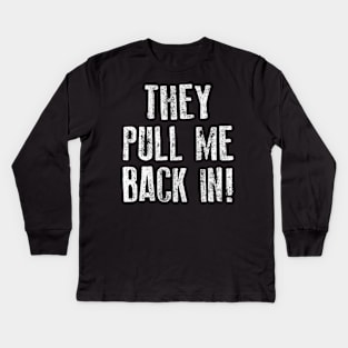 Just when I thought I was out ... they pull me back in! Kids Long Sleeve T-Shirt